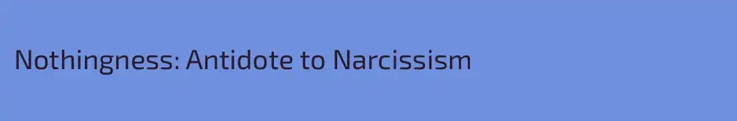 Nothingness: Antidote to Narcissism